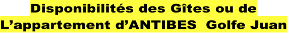 Disponibilités des Gîtes ou de L’appartement d’ANTIBES  Golfe Juan